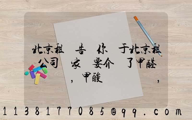北京租車告訴你關于北京租車公司專家簡要介紹了甲醛，甲酸，甲醇，甲苯，二甲苯，乙二醇等化工溶劑的對車的損害